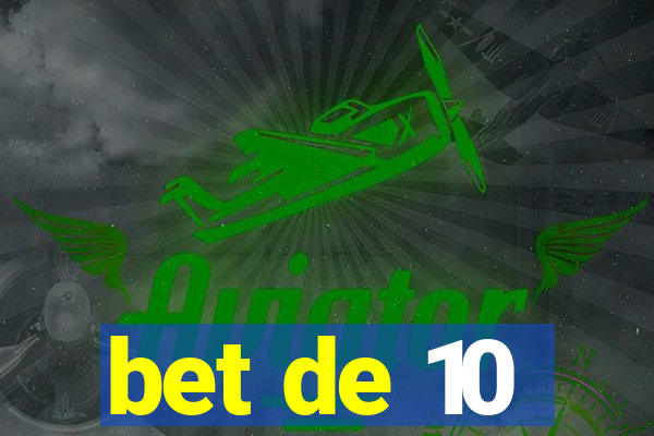 bet de 10